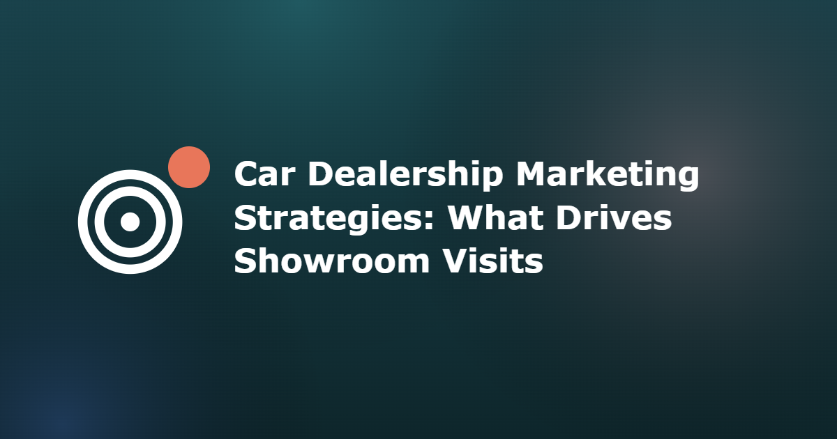 Car Dealership Marketing Strategies: What Drives Showroom Visits