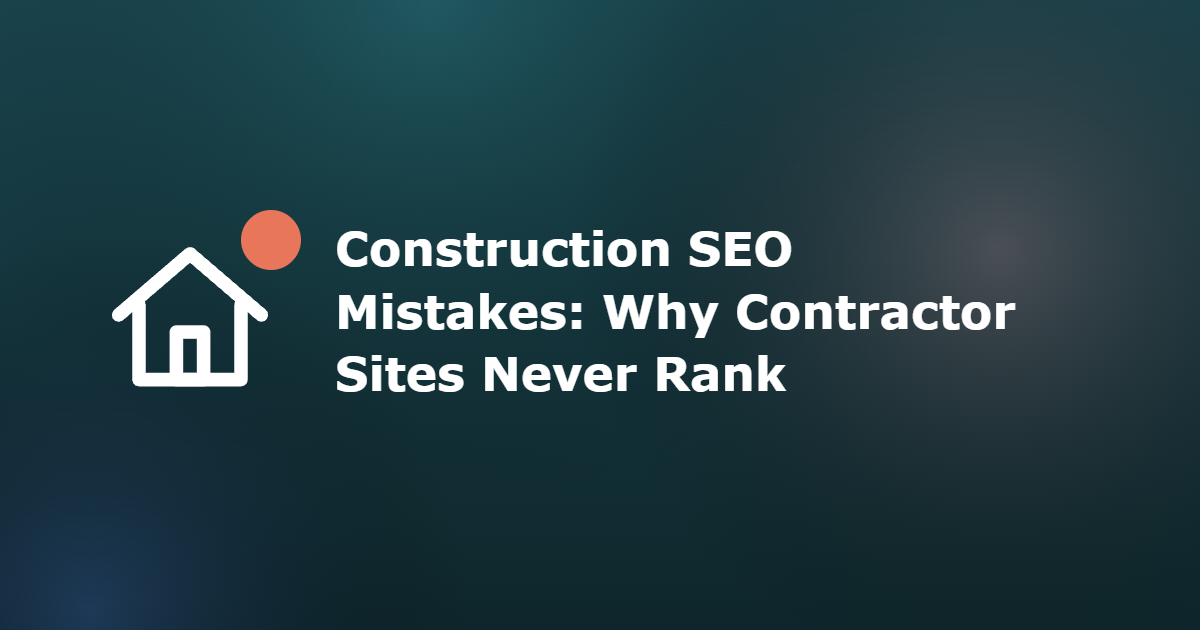 Construction SEO Mistakes: Why Contractor Sites Never Rank