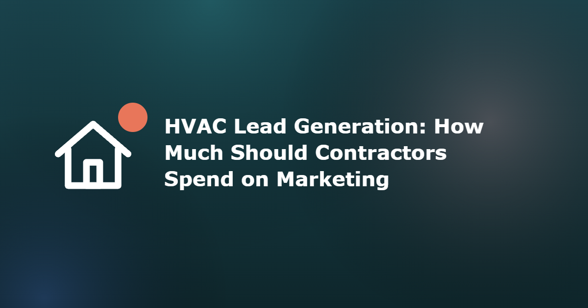 HVAC Lead Generation: How Much Should Contractors Spend on Marketing
