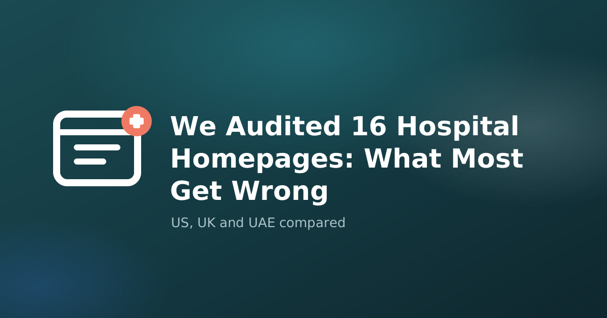 We Audited 16 Hospital Homepages in the US, UK and UAE. Here Is What Most Get Wrong.